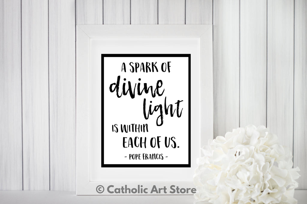 A Spark of Divine Light - Pope Francis Quote - Catholic Art Print - Digital Download
