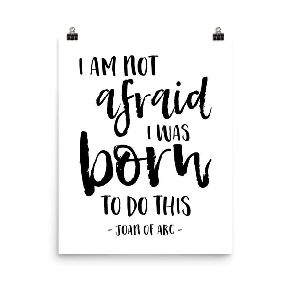 I am not afraid, I was born to do this - Joan of Arc Quote - Catholic Soldier Poster Gift