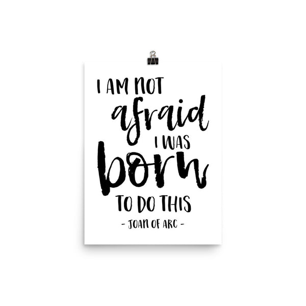 I am not afraid, I was born to do this - Joan of Arc Quote - Catholic Soldier Poster Gift