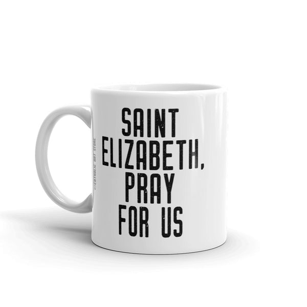St. Elizabeth of Hungary Pray for Us Mug - Patron Saint of Bakers - Catholic Baking Gift – Nun Sister Mom Aunt RCIA Confirmation Graduation Baptism