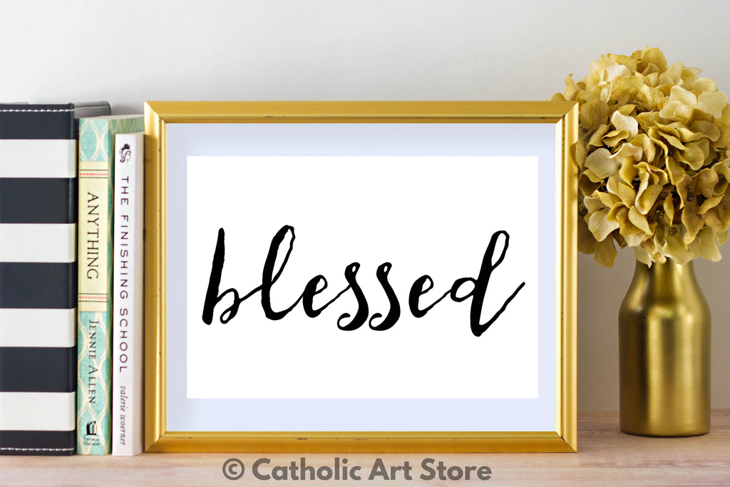 Blessed - Catholic Art Print - Digital Download - Catholic Birthday Gift
