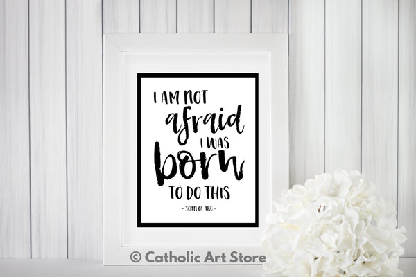I am not afraid, I was born to do this - Joan of Arc Quote - Catholic Art Print - Digital Download