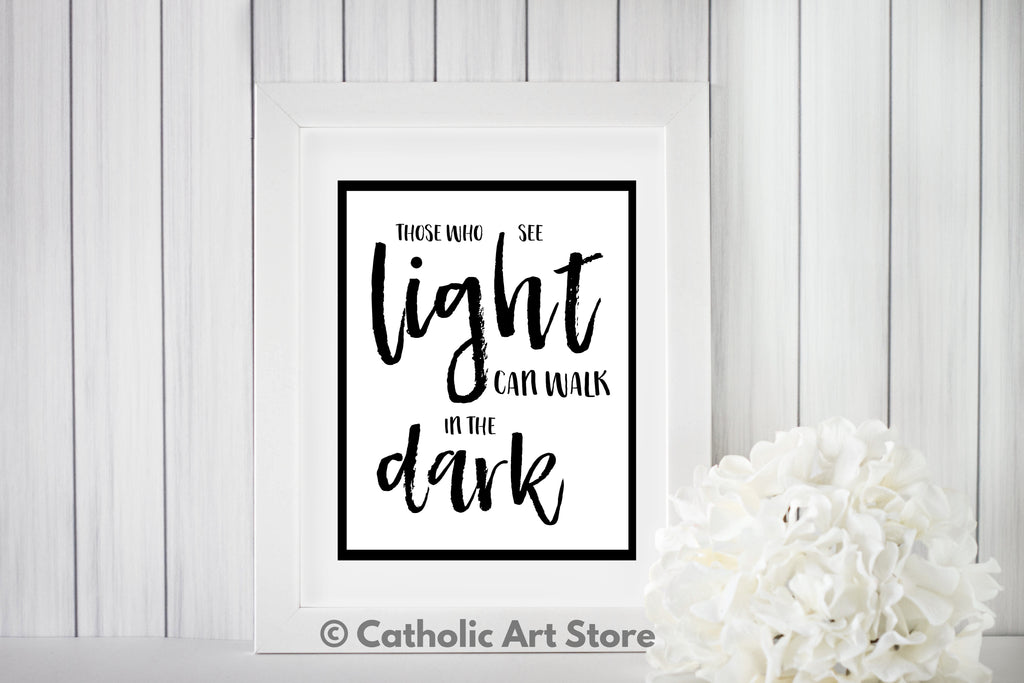 Those Who See Light Can Walk in the Dark - Catholic Home Decor - Inspirational Catholic Quote