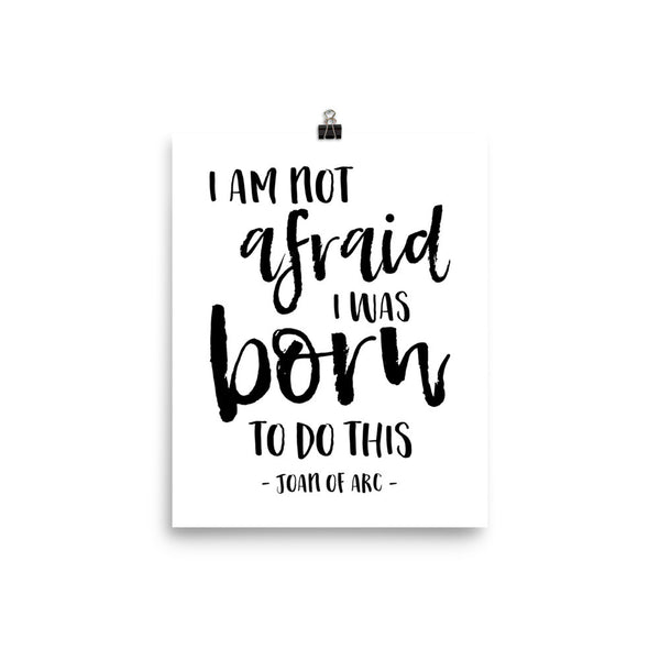 I am not afraid, I was born to do this - Joan of Arc Quote - Catholic Soldier Poster Gift